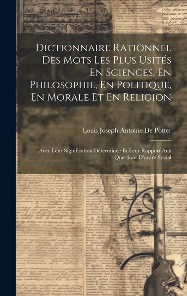 Produktbild: Dictionnaire Rationnel Des Mots Les Plus Usit&eacute;s En Sciences, En Philosophie, En Politique, En Morale Et En Religion: Avec Leur Signification D&eacute;termin&eacute;