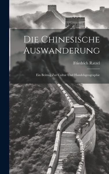 Produktbild: Die Chinesische Auswanderung: Ein Beitrag zur Cultur und Handelsgeographie
