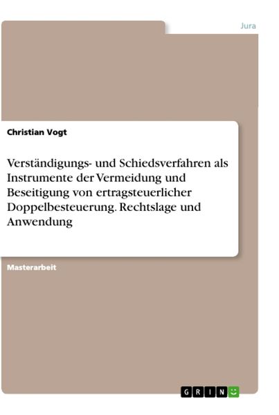 Verständigungs- und Schiedsverfahren als Instrumente der Vermeidung und Beseitigung von ertragsteuerlicher Doppelbesteuerung. Rechtslage und