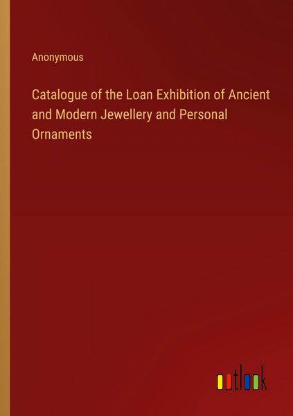 Produktbild: Catalogue of the Loan Exhibition of Ancient and Modern Jewellery and Personal Ornaments