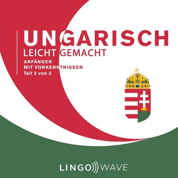Ungarisch Leicht Gemacht - Anfänger mit Vorkenntnissen - Teil 2 von 3 - , Audio, 9781922599537