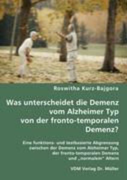 Was unterscheidet die Demenz vom Alzheimer Typ von der fronto-temporalen Demenz?, Taschenbuch von Roswitha Kurz-Bajgora, VDM, 9783836464550