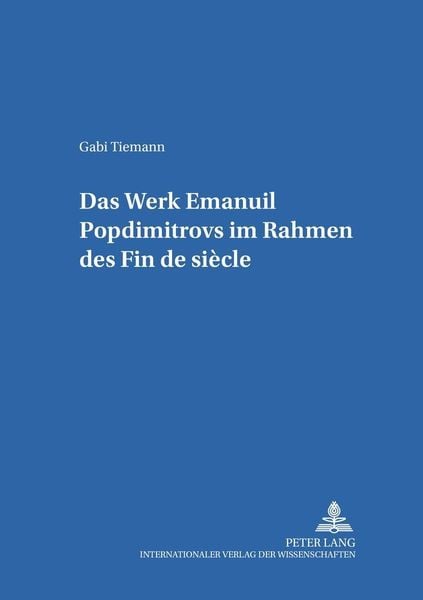 Das Werk Emanuil Popdimitrovs im Rahmen des Fin de siècle, Taschenbuch von Gabriele Tiemann, Peter Lang GmbH, Internationaler Verlag der