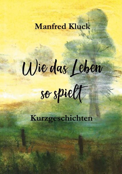 Wie das Leben so spielt, Taschenbuch von Manfred Kluck, BoD – Books on Demand, 978-3-695-10363-8