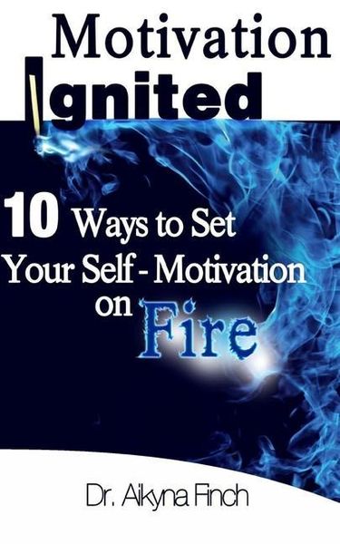 Produktbild: Motivation Ignited: 10 Ways To Set Your Self-Motivation On Fire