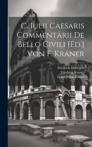Produktbild: C. Iulii Caesaris Commentarii De Bello Civili [Ed.] Von F. Kraner