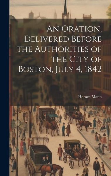 Produktbild: An Oration, Delivered Before the Authorities of the City of Boston, July 4, 1842