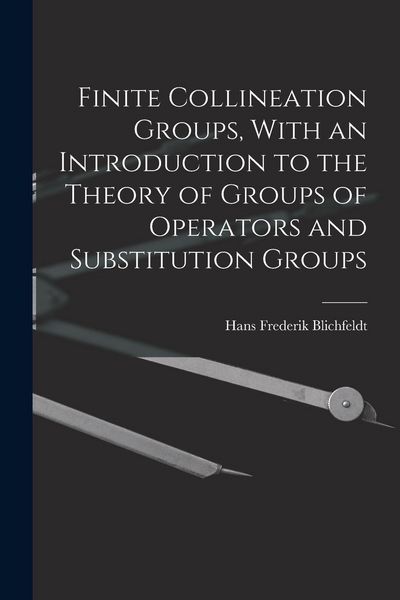 Produktbild: Finite Collineation Groups, With an Introduction to the Theory of Groups of Operators and Substitution Groups