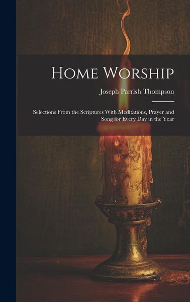 Produktbild: Home Worship: Selections From the Scriptures With Meditations, Prayer and Song for Every Day in the Year