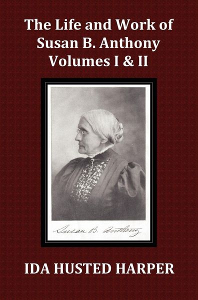 Produktbild: The Life and Work of Susan B. Anthony Volume 1 & Volume 2, with Appendix, 3 Indexes, Footnotes and Illustrations