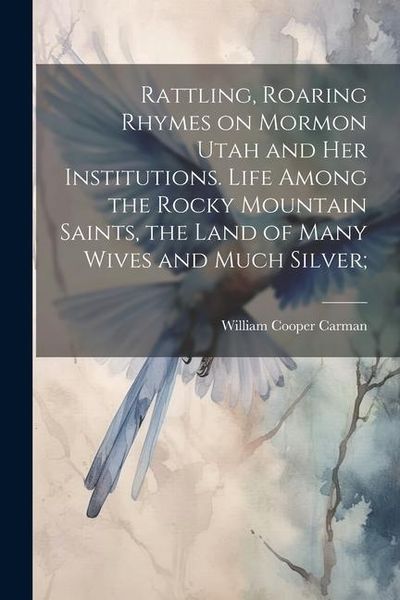 Produktbild: Rattling, Roaring Rhymes on Mormon Utah and her Institutions. Life Among the Rocky Mountain Saints, the Land of Many Wives and Much Silver;