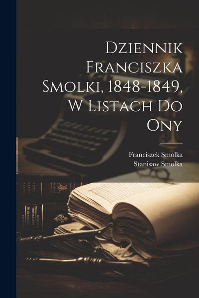 Produktbild: Dziennik Franciszka Smolki, 1848-1849, w listach do ony