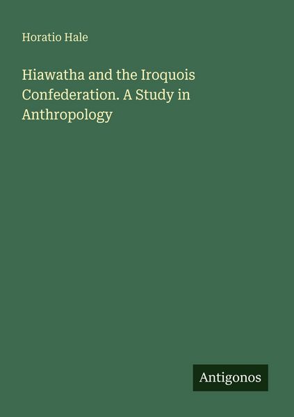 Produktbild: Hiawatha and the Iroquois Confederation. A Study in Anthropology