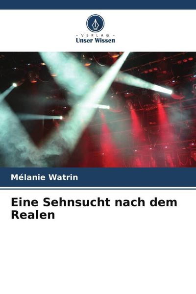 Eine Sehnsucht nach dem Realen, Taschenbuch von Mélanie Watrin, Verlag Unser Wissen, 9786206108184