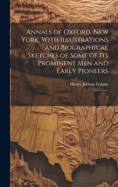 Produktbild: Annals of Oxford, New York, With Illustrations and Biographical Sketches of Some of its Prominent men and Early Pioneers: 2