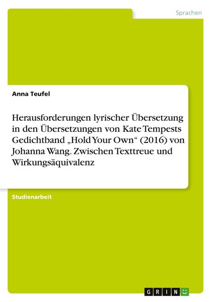 Produktbild: Herausforderungen lyrischer &Uuml;bersetzung in den &Uuml;bersetzungen von Kate Tempests Gedichtband "Hold Your Own" (2016) von Johanna Wang. Zwischen Texttreue und Wirkungs&auml;quivalenz