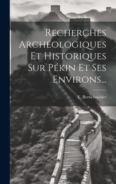 Produktbild: Recherches Arch&eacute;ologiques Et Historiques Sur P&eacute;kin Et Ses Environs...