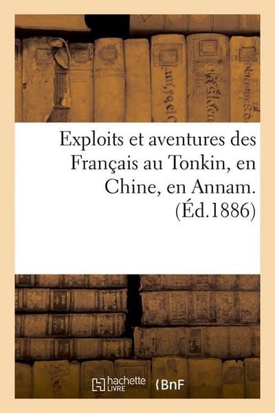 Produktbild: Exploits et aventures des Fran&ccedil;ais au Tonkin, en Chine, en Annam. (&Eacute;d.1886)