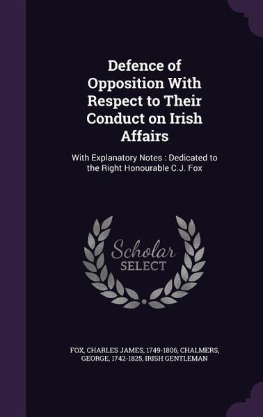 Produktbild: Defence of Opposition With Respect to Their Conduct on Irish Affairs: With Explanatory Notes: Dedicated to the Right Honourable C.J. Fox