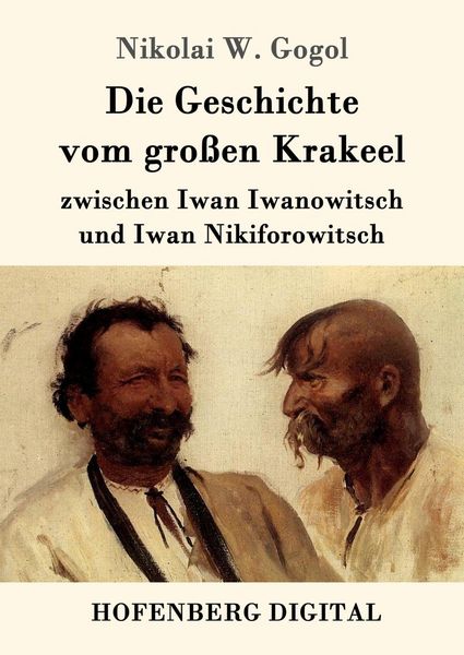 Produktbild: Die Geschichte vom gro&szlig;en Krakeel zwischen Iwan Iwanowitsch und Iwan Nikiforowitsch