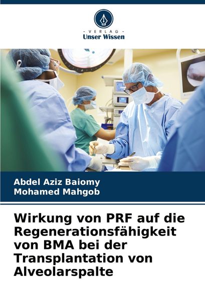 Wirkung von PRF auf die Regenerationsfähigkeit von BMA bei der Transplantation von Alveolarspalte, Taschenbuch von Abdel Aziz Baiomy , Mohamed Mahgob,