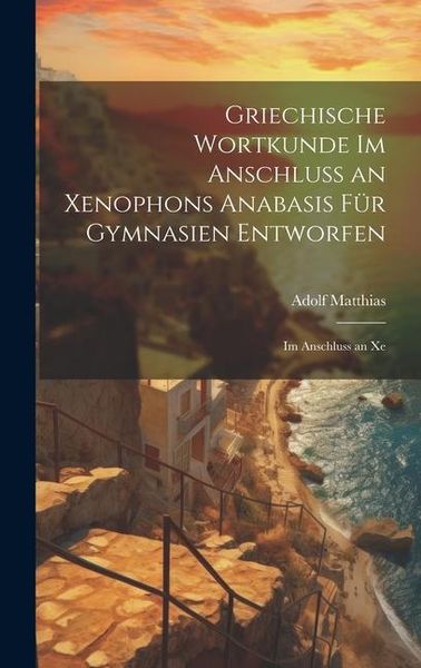 Produktbild: Griechische Wortkunde im Anschluss an Xenophons Anabasis f&uuml;r Gymnasien Entworfen: Im Anschluss an Xe