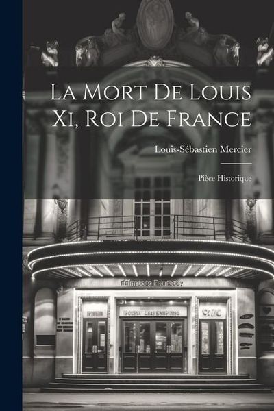 Produktbild: La Mort De Louis Xi, Roi De France: Pi&egrave;ce Historique