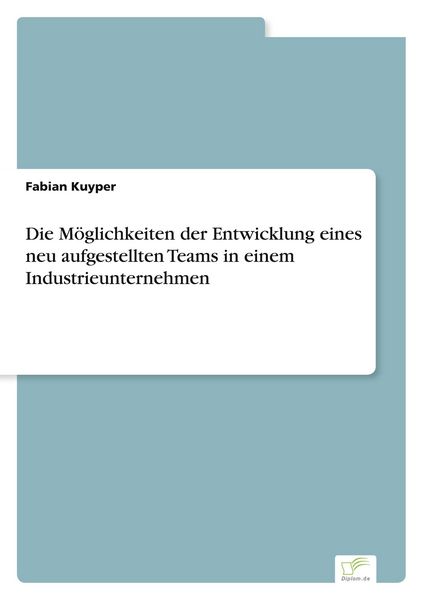 Produktbild: Die M&ouml;glichkeiten der Entwicklung eines neu aufgestellten Teams in einem Industrieunternehmen