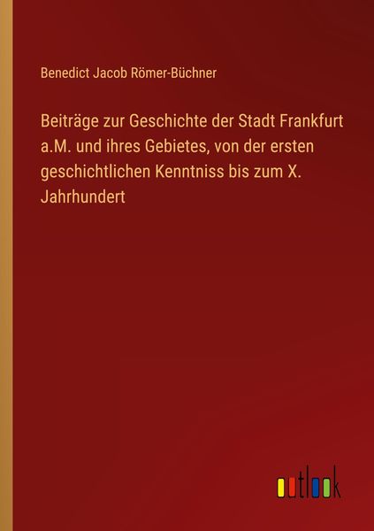 Produktbild: Beitr&auml;ge zur Geschichte der Stadt Frankfurt a.M. und ihres Gebietes, von der ersten geschichtlichen Kenntniss bis zum X. Jahrhundert