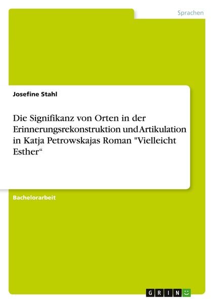 Produktbild: Die Signifikanz von Orten in der Erinnerungsrekonstruktion und Artikulation in Katja Petrowskajas Roman "Vielleicht Esther"