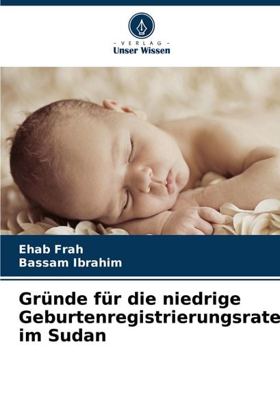 Gründe für die niedrige Geburtenregistrierungsrate im Sudan, Taschenbuch von Ehab Frah , Bassam Ibrahim, Verlag Unser Wissen, 9786208506063