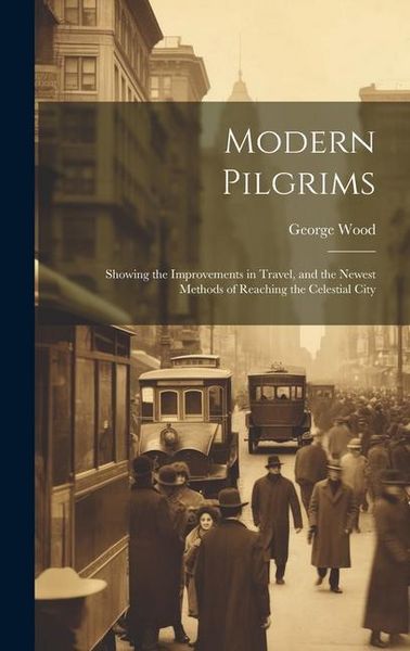 Produktbild: Modern Pilgrims: Showing the Improvements in Travel, and the Newest Methods of Reaching the Celestial City