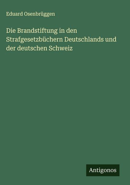 Produktbild: Die Brandstiftung in den Strafgesetzb&uuml;chern Deutschlands und der deutschen Schweiz