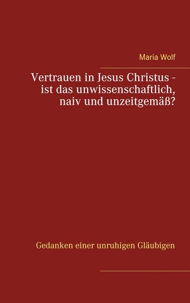 Produktbild: Vertrauen in Jesus Christus - ist das unwissenschaftlich, naiv und unzeitgem&auml;&szlig;?