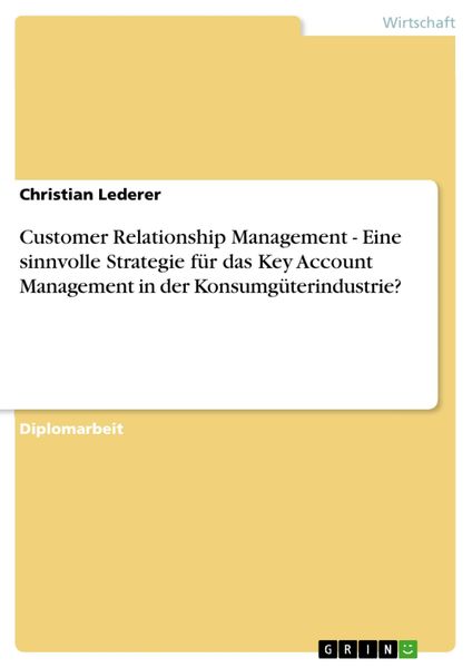 Produktbild: Customer Relationship Management - Eine sinnvolle Strategie f&uuml;r das Key Account Management in der Konsumg&uuml;terindustrie?