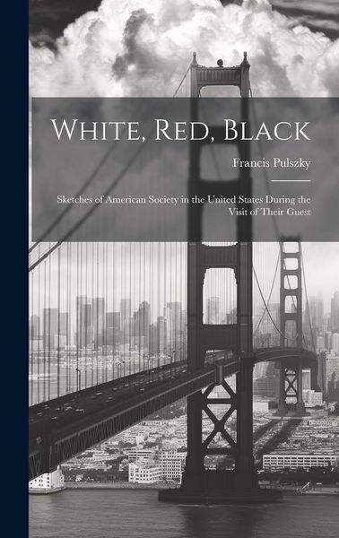 Produktbild: White, Red, Black: Sketches of American Society in the United States During the Visit of Their Guest