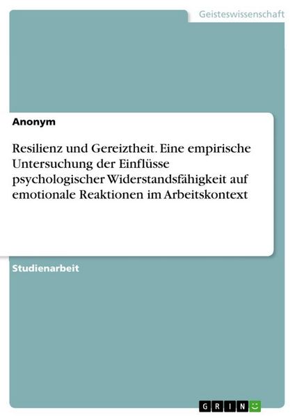 Resilienz und Gereiztheit. Eine empirische Untersuchung der Einflüsse psychologischer Widerstandsfähigkeit auf emotionale Reaktionen im