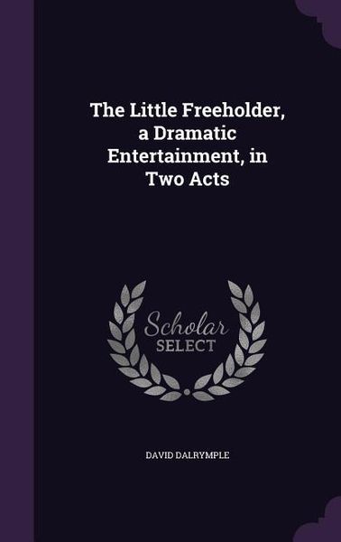 Produktbild: The Little Freeholder, a Dramatic Entertainment, in Two Acts