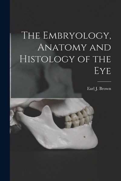 Produktbild: The Embryology, Anatomy and Histology of the Eye