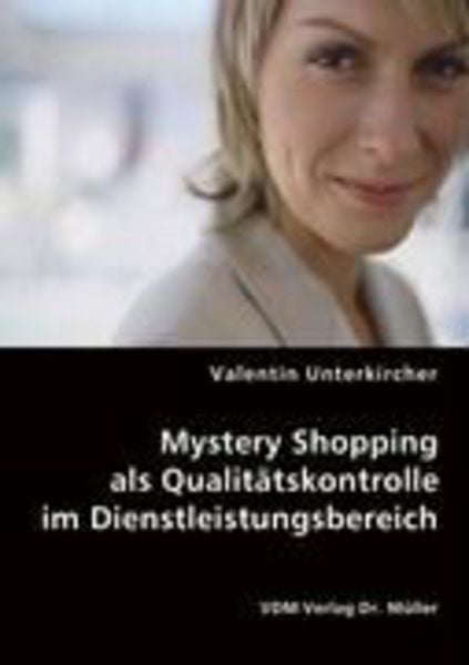 Mystery Shopping als Qualitätskontrolle im Dienstleistungsbereich, Taschenbuch von Valentin Unterkircher, VDM, 9783836458801