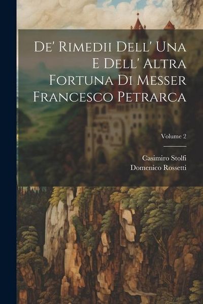 Produktbild: De' Rimedii Dell' Una E Dell' Altra Fortuna Di Messer Francesco Petrarca; Volume 2