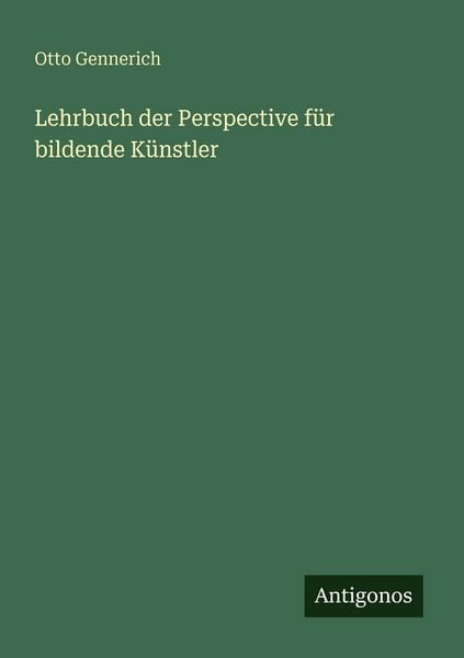 Lehrbuch der Perspective für bildende Künstler, Taschenbuch von Otto Gennerich, Antigonos Verlag, 9783386397803