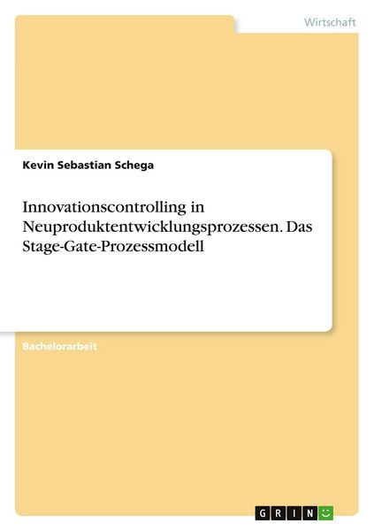 Innovationscontrolling in Neuproduktentwicklungsprozessen. Das Stage-Gate-Prozessmodell, Taschenbuch von Kevin Sebastian Schega, GRIN, 9783668238831