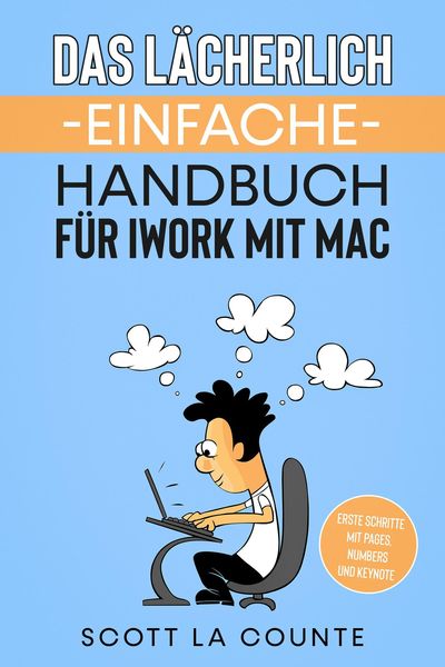 Produktbild: Das L&auml;cherlich Einfache Handbuch f&uuml;r iWork mit Mac: Erste Schritte mit Pages, Numbers und Keynote