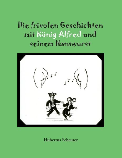 Produktbild: Die frivolen Geschichten mit K&ouml;nig Alfred und seinem Hanswurst