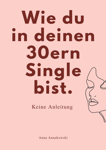 Wie Du in Deinen 30ern Single Bist., Taschenbuch von Anna Annakowski, Reichenbacher Publishing GmbH
