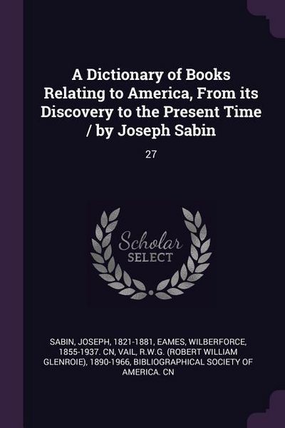 Produktbild: A Dictionary of Books Relating to America, From its Discovery to the Present Time / by Joseph Sabin