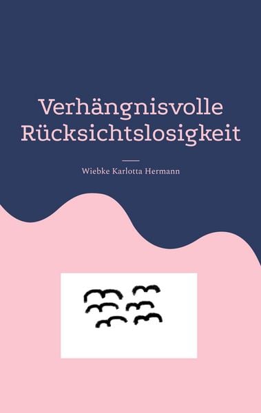 Verhängnisvolle Rücksichtslosigkeit, Taschenbuch von Wiebke Karlotta Hermann, BoD – Books on Demand, 9783743172906