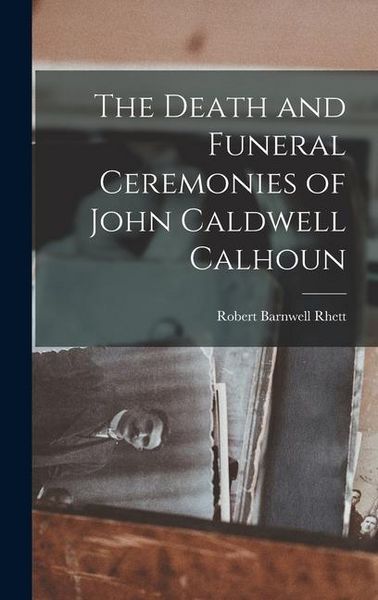 Produktbild: The Death and Funeral Ceremonies of John Caldwell Calhoun