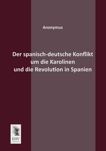 Produktbild: Der spanisch-deutsche Konflikt um die Karolinen und die Revolution in Spanien